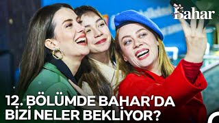 12. Bölümde Bahar'da Bizi Neler Bekliyor?