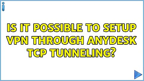 Is it possible to setup VPN through anydesk TCP Tunneling? (2 Solutions!!)