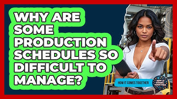 Why Are Some Production Schedules So Difficult To Manage? - How It Comes Together