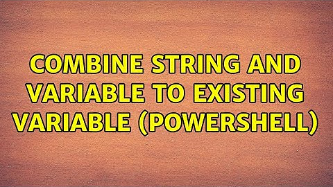 Combine string and variable to existing variable (powershell) (2 Solutions!!)