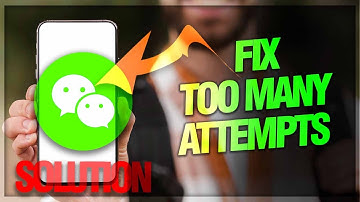 How to Fix "Too Many Attempts" Problem on WeChat App | Troubleshooting Guide