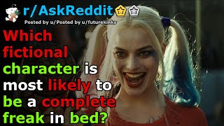 [NSFW] Which fictional character is most likely to be a complete freak in bed? | r/AskReddit