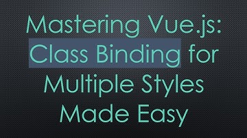 Mastering Vue.js: Class Binding for Multiple Styles Made Easy