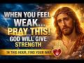 When You Feel Weak, Pray This Powerful Prayer | God Will Give You Strength & Peace