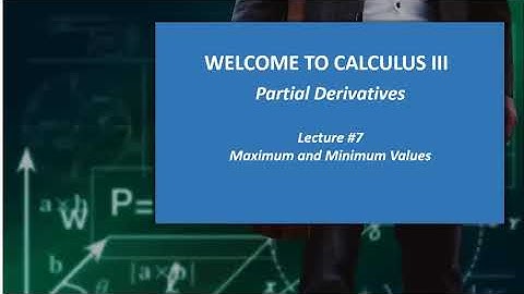 Calculus 3 Lecture #7 -- Partial Derivatives : Maximum and Minimum Values