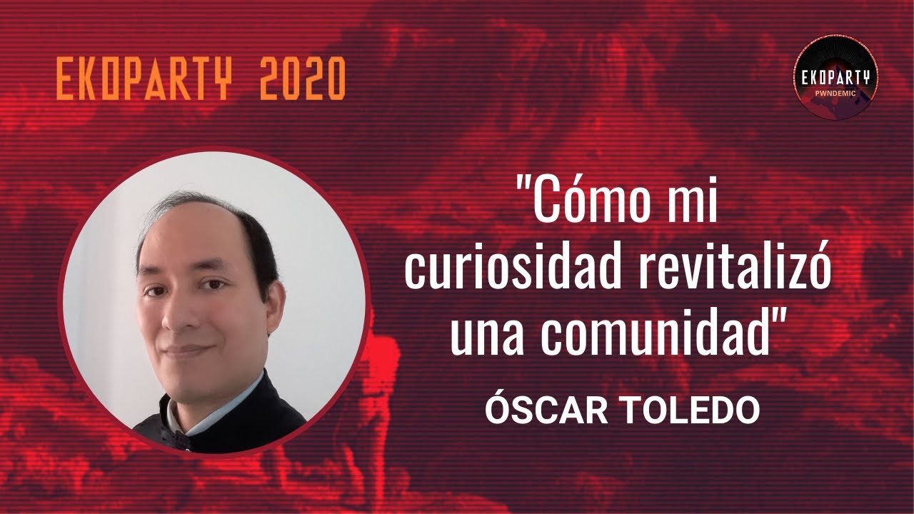 Óscar Toledo G. - Cómo mi curiosidad revitalizó una comunidad - Ekoparty 2020