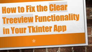 How to Fix the Clear Treeview Functionality in Your Tkinter App