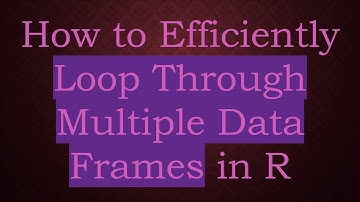 How to Efficiently Loop Through Multiple Data Frames in R
