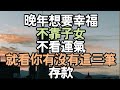 晚年想要幸福 不靠子女 不看運氣 就看你有沒有這三筆存款 思維改變 情感智慧 目標管理 內在成長 生活挑戰 自信建立 人生智慧 生活藝術 個人發展 生活技能 I愛生活life 晚年想要幸福 不靠子女 不看運氣 就看你有沒有這三筆存款 思維改變 情感智慧 目標管理 內在成長 生活挑戰 自信建立 人生智慧 生活藝術 個人發展 生活技能 I愛生活life