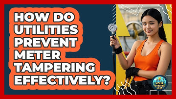 How Do Utilities Prevent Meter Tampering Effectively? - Your Utilities Hub
