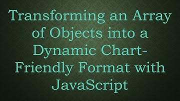 Transforming an Array of Objects into a Dynamic Chart-Friendly Format with JavaScript