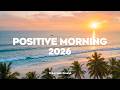 Positive Morning Vibes 2026 ☀️ Feel Good Deep House Mix to Start Your Day Right