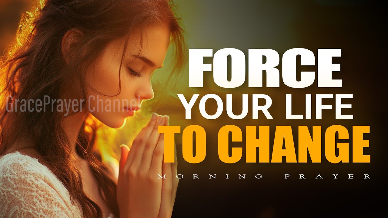 Force Your Life to Change | Renewing Mind Precedes Transformation | Morning Prayer