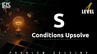 Problem S | Conditions sheet Upsolve