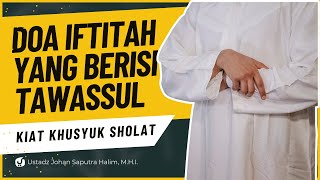 Doa Iftitah yang Berisi Tawassul - Ustadz Johan Saputra Halim, M.H.I. - Kiat Khusyuk Sholat