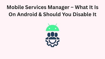 Mobile Services Manager – What It Is On Android & Should You Disable It