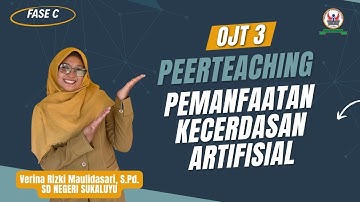 PEERTEACHING OJT 3 PEMANFAATAN KECERDASAN ARTIFISIAL FASE C