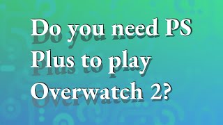 Do you need PS Plus to play Overwatch 2?