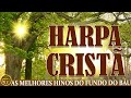 HARPA CRISTÃ Completa 🙏🏼 As Melhores Hinos Do Fundo Do Báu 🙏🏼 Hinos Cheios De Unção