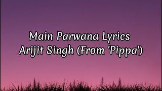 Main parwana lyrics/arijith Singh/pippa