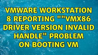 VMWare Workstation 8 reporting ""vmx86 driver version invalid handle" problem on booting VM