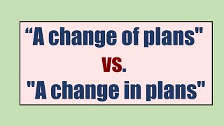 الفرق بين a change of plans and a change in plans