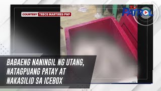 Babaeng Naningil Ng Utang, Natagpuang Patay At Nakasilid Sa Icebox | Tv Patrol