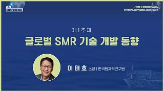 [2023 KR 컨퍼런스] 글로벌 SMR 기술 개발 동향ㅣ이태호 소장(한국원자력연구원)