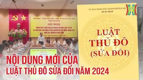 Nội dung mới của Luật Thủ đô (sửa đổi) năm 2024 | Tin tức