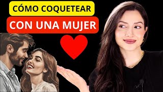 ✅ Cómo COQUETEAR Con UNA MUJER | Triunfarás con Ella...