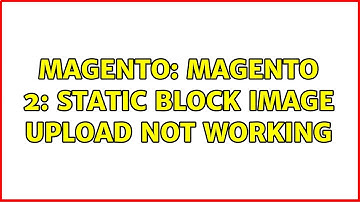 Magento: Magento 2: Static block image upload not working (3 Solutions!!)