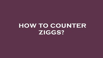 How to counter ziggs?