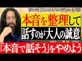 【百の三_悩める30代に伝えておきたい事23】「本音で話そう!」の切り口はもうやめよう...本音を整理してから話すのが大人としての誠意!本音だけ喋るのはただのサボり!?人を批判する時こそ全集中すべき!