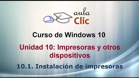 Curso de Windows 10. Video 10.1. Instalacion de impresoras.