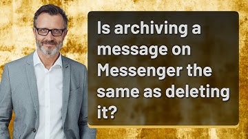 Is archiving a message on Messenger the same as deleting it?