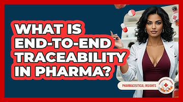 What Is End-to-end Traceability In Pharma? - Pharmaceutical Insights