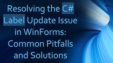 Resolving the C#  Label Update Issue in WinForms: Common Pitfalls and Solutions