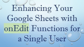 Enhancing Your Google Sheets with onEdit Functions for a Single User