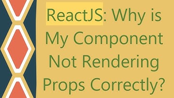 ReactJS: Why is My Component Not Rendering Props Correctly?