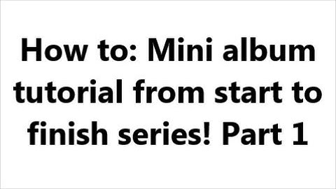 Mini album tutorial (start to finish) part 1 of 4