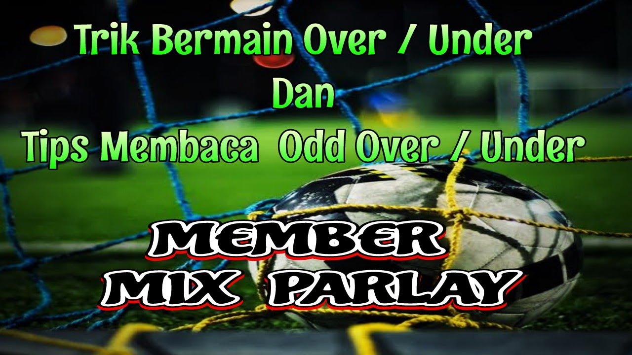 Trik &amp; Tips Membaca Odd Over / Under mix Parlay ( Bola Online ) - YouTube