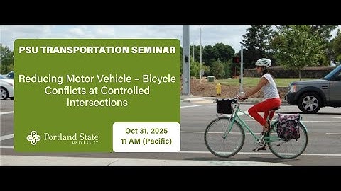 PSU Transportation Seminar: Reducing Motor Vehicle – Bicycle Conflicts at Controlled Intersections
