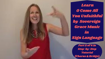 Learn Come All Ye Unfaithful in Sign Language (Part 2 of 4 in Tutorial - ASL Signs -Chorus & Bridge)