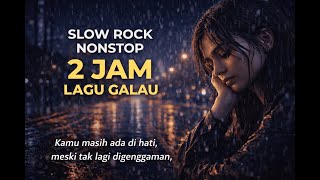 SLOW ROCK NONSTOP 2 JAM 🌧️ Lagu Galau Terbaik | Temani Malam & Kenangan