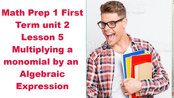 Math Prep 1 First Term unit 2 Lesson 5 Multiplying a monomial by an  Algebraic Expression