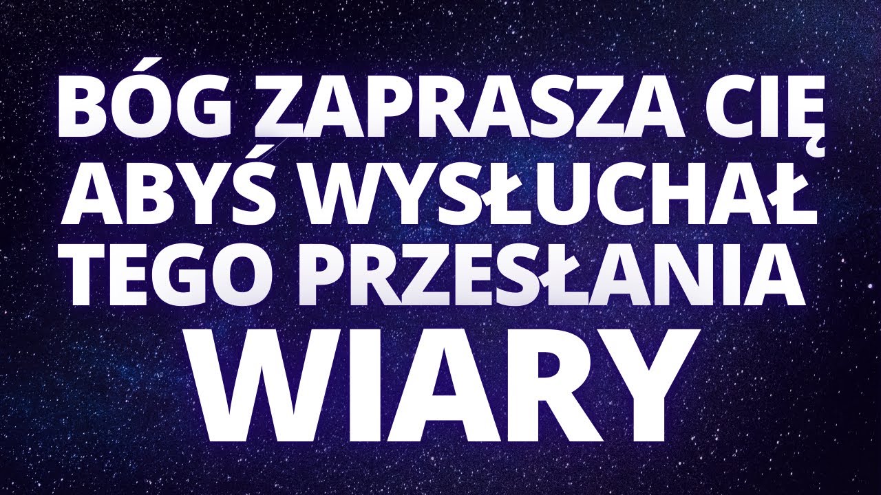BÓG ZAPRASZA CIĘ, ABYŚ WYSŁUCHAŁ TEGO PRZESŁANIA WIARY