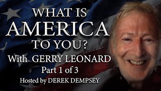 What is America To You 11- PT 1. Guest Gerry Leonard. Host Derek Dempsey. PART 1 of 3.