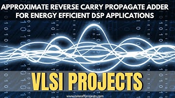 Approximate Reverse Carry Propagate Adder For Energy Efficient DSP Applications | VLSI Projects