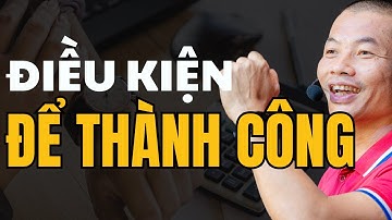 Điều kiện để thành công: Để trở nên giàu có thực sự bạn phải biết những điều này | Phạm Thành Long