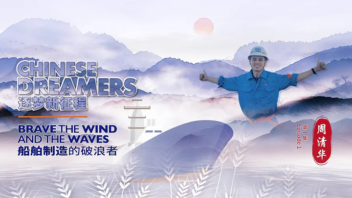 逐梦新征程 Chinese Dreamers EP1｜周清华：船舶制造的破浪者 Brave the Wind and the Waves #ChineseDreamers #VLEC #china - 天天要闻